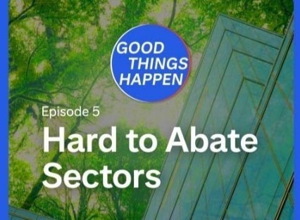 Good Things Happen E5: Hard to Abate Sectors